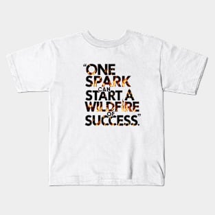 One spark can ignite the wildfire of success motivational saying Kids T-Shirt